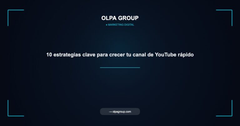 10 estrategias clave para crecer tu canal de YouTube rápido - Olpa Group | Marketing Digital