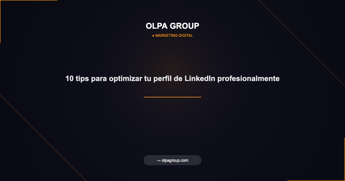 10 tips para optimizar tu perfil de LinkedIn profesionalmente - Olpa Group | Marketing Digital