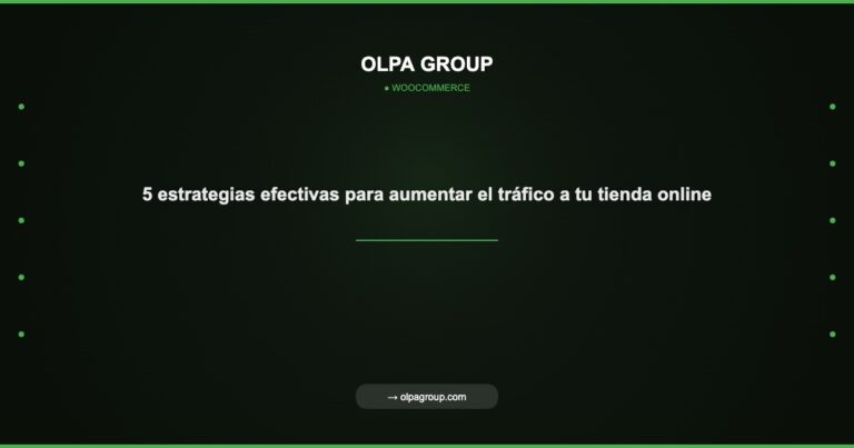 5 estrategias efectivas para aumentar el tráfico a tu tienda online - Olpa Group | woocommerce
