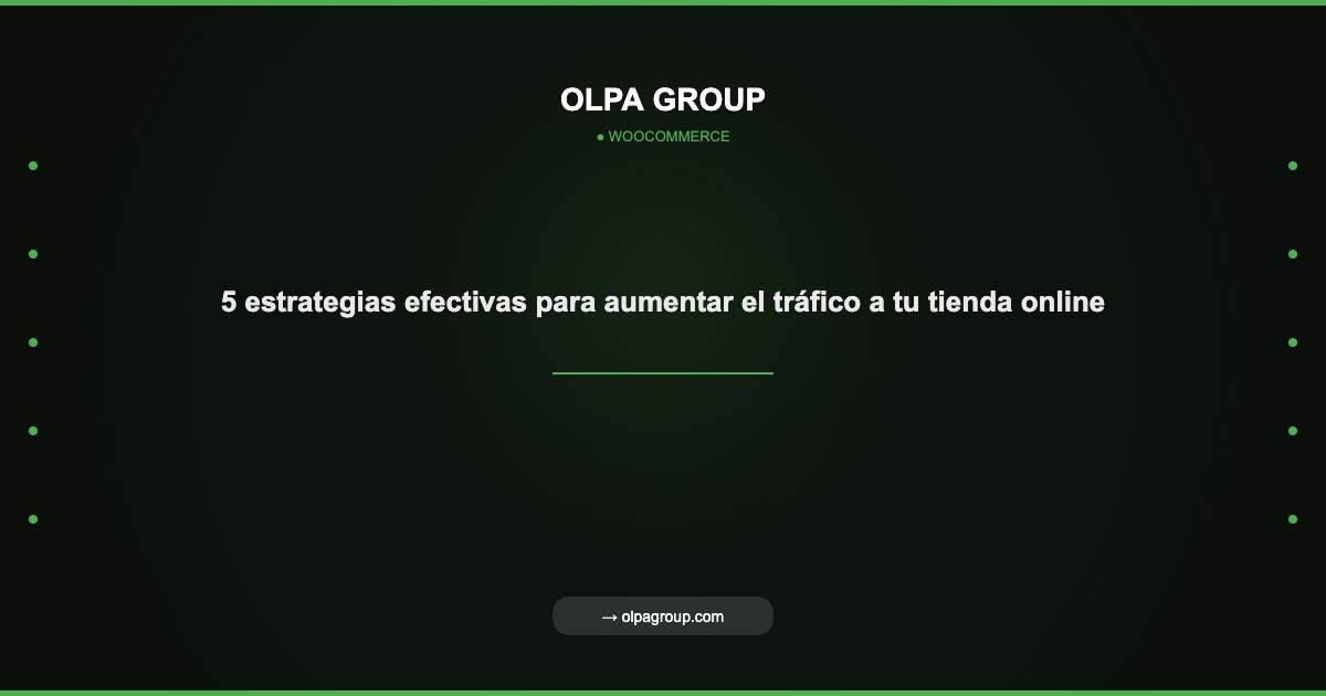 5 estrategias efectivas para aumentar el tráfico a tu tienda online - Olpa Group | woocommerce