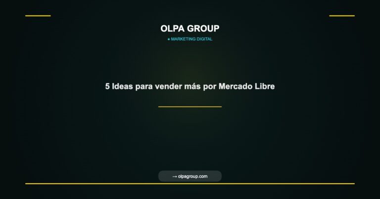 5 Ideas para vender más por Mercado Libre - Olpa Group | Marketing Digital