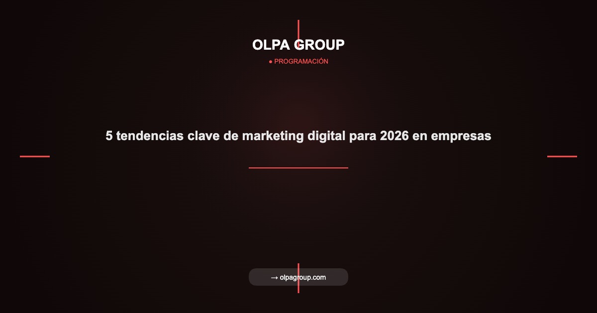 5 tendencias clave de marketing digital para 2026 en empresas - Olpa Group | Programación