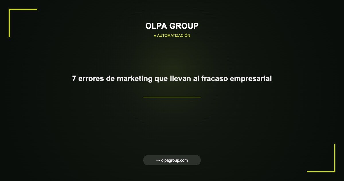 7 errores de marketing que llevan al fracaso empresarial - Olpa Group | Automatización