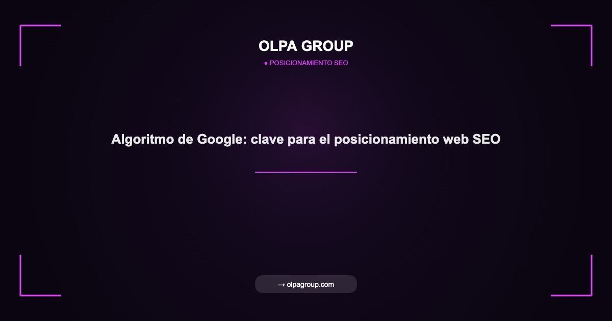 Algoritmo de Google: clave para el posicionamiento web SEO - Olpa Group | Posicionamiento SEO