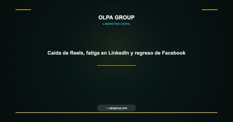 Caída de Reels, fatiga en LinkedIn y regreso de Facebook - Olpa Group | Marketing Digital