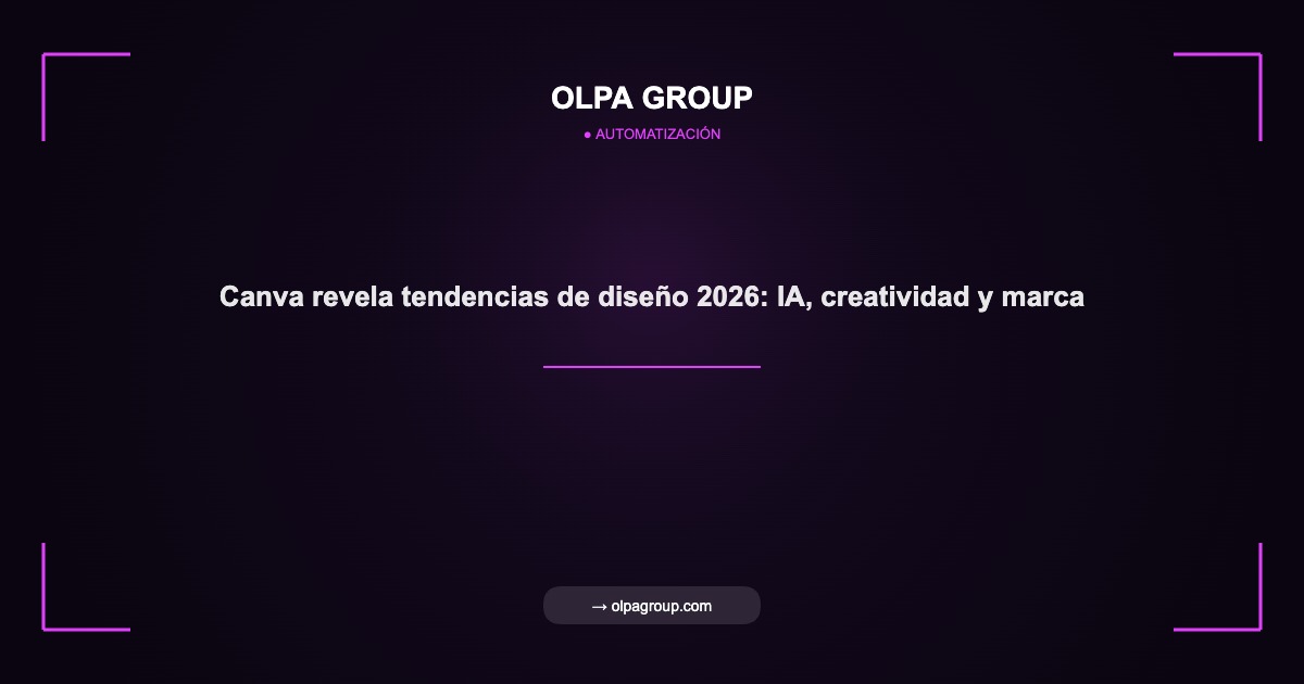 Canva revela tendencias de diseño 2026: IA, creatividad y marca - Olpa Group | Automatización