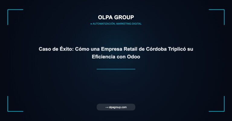 Caso de Éxito: Cómo una Empresa Retail de Córdoba Triplicó su Eficiencia con Odoo - Olpa Group | Automatización, Marketing Digital