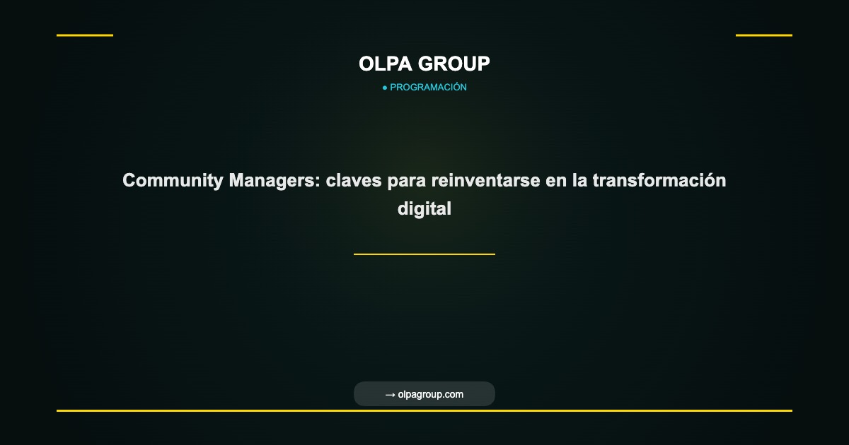 Community Managers: claves para reinventarse en la transformación digital - Olpa Group | Programación