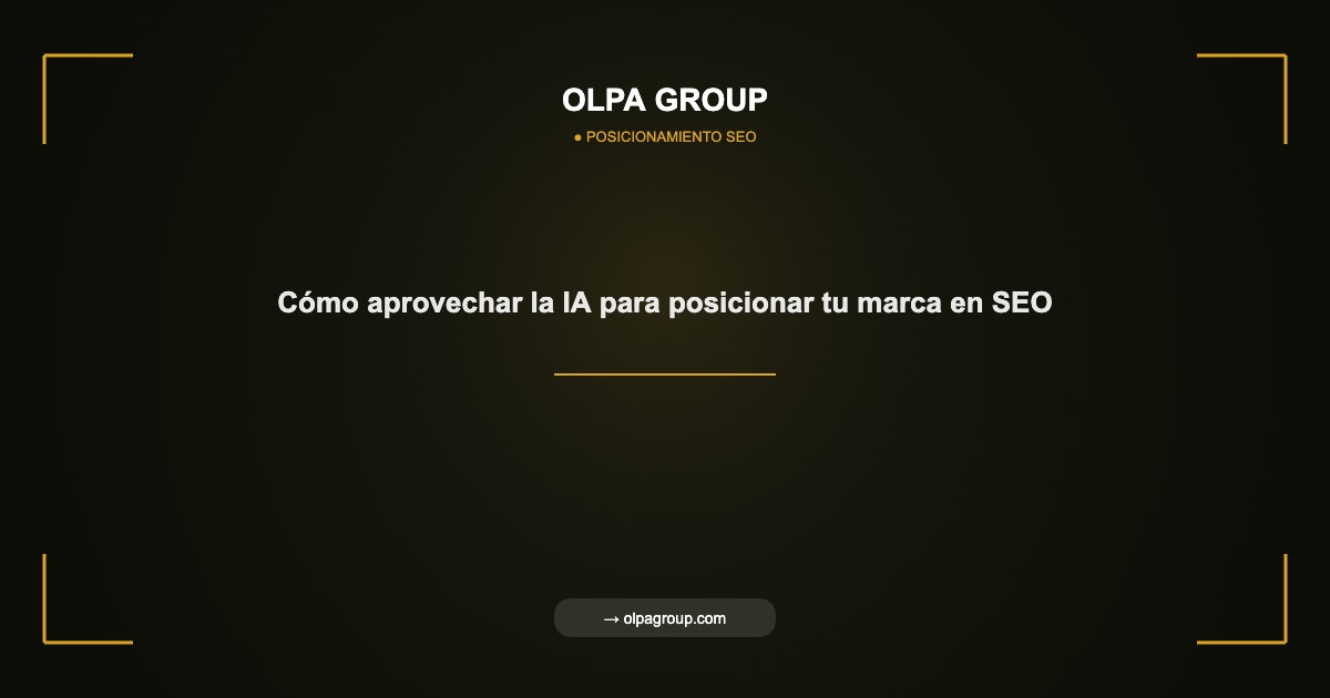 Cómo aprovechar la IA para posicionar tu marca en SEO - Olpa Group | Posicionamiento SEO