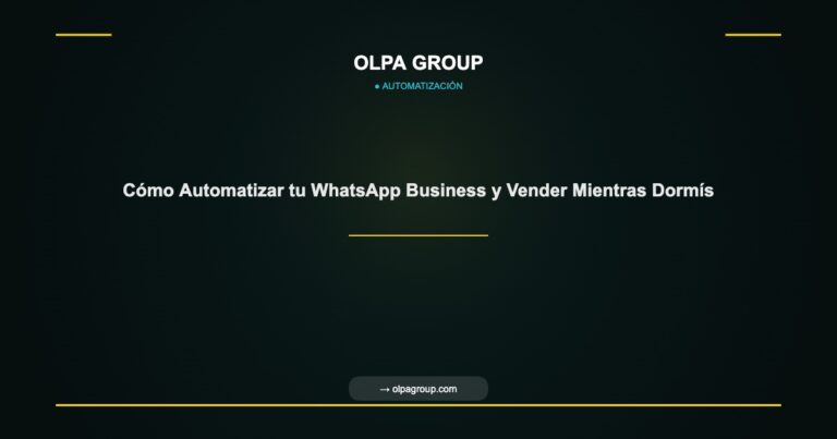 Cómo Automatizar tu WhatsApp Business y Vender Mientras Dormís - Olpa Group | Automatización