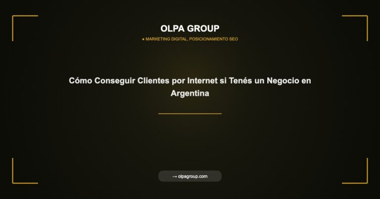 Cómo Conseguir Clientes por Internet si Tenés un Negocio en Argentina - Olpa Group | Marketing Digital, Posicionamiento SEO