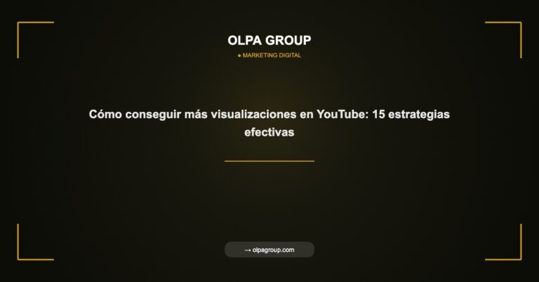 Cómo conseguir más visualizaciones en YouTube: 15 estrategias efectivas - Olpa Group | Marketing Digital