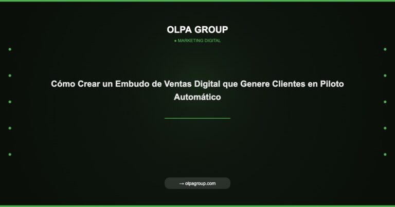 Cómo Crear un Embudo de Ventas Digital que Genere Clientes en Piloto Automático - Olpa Group | Marketing Digital