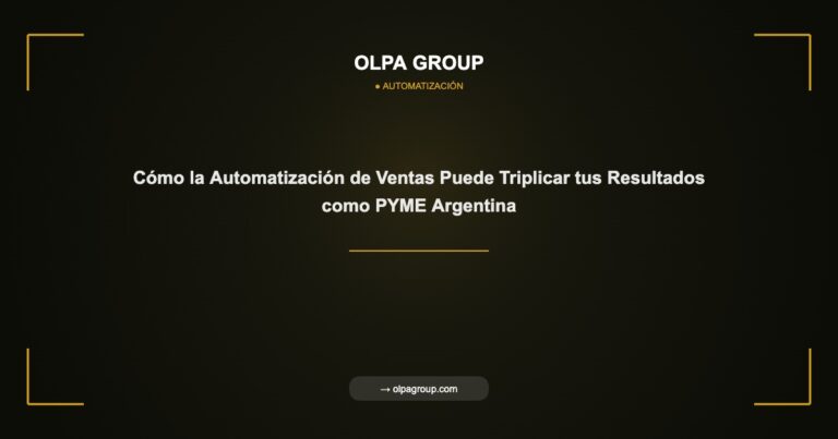 Cómo la Automatización de Ventas Puede Triplicar tus Resultados como PYME Argentina - Olpa Group | Automatización