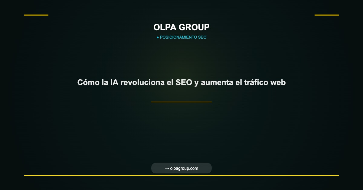 Cómo la IA revoluciona el SEO y aumenta el tráfico web - Olpa Group | Posicionamiento SEO