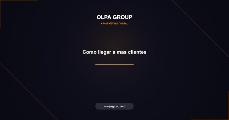 Como llegar a mas clientes - Olpa Group | Marketing Digital