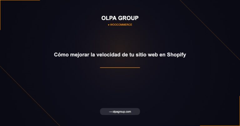 Cómo mejorar la velocidad de tu sitio web en Shopify - Olpa Group | woocommerce