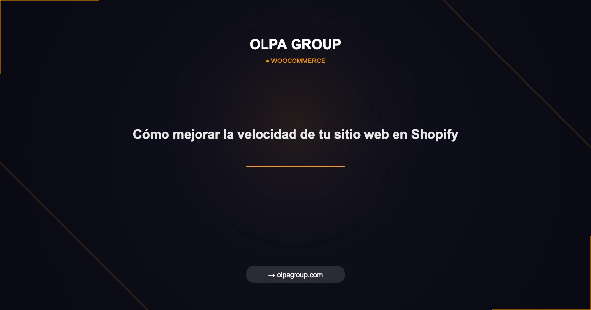 Cómo mejorar la velocidad de tu sitio web en Shopify - Olpa Group | woocommerce