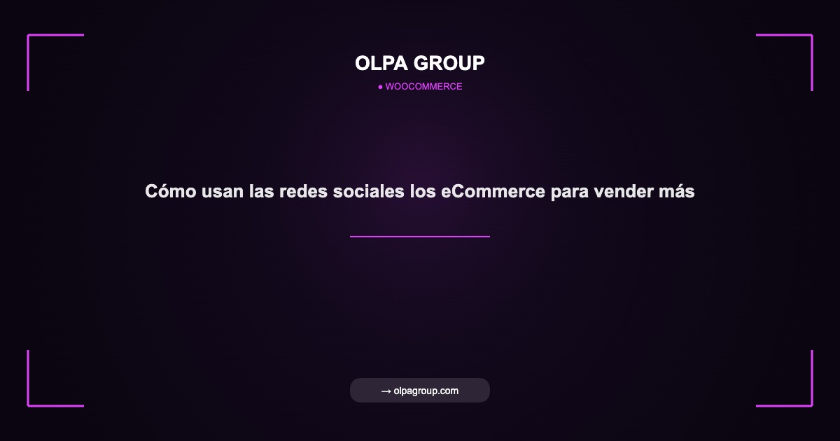 Cómo usan las redes sociales los eCommerce para vender más - Olpa Group | woocommerce