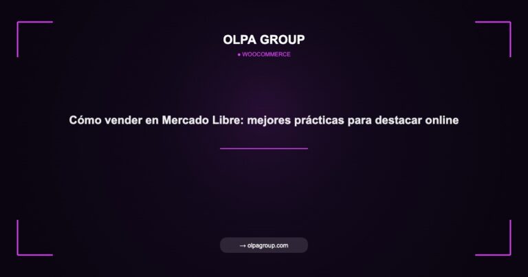 Cómo vender en Mercado Libre: mejores prácticas para destacar online - Olpa Group | woocommerce