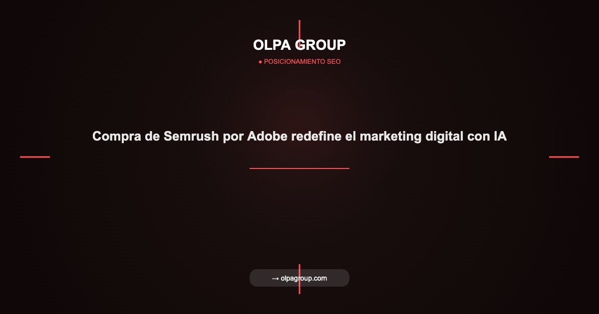 Compra de Semrush por Adobe redefine el marketing digital con IA - Olpa Group | Posicionamiento SEO