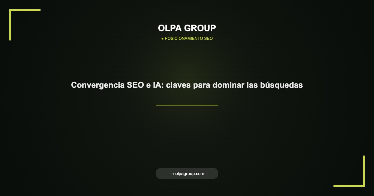 Convergencia SEO e IA: claves para dominar las búsquedas - Olpa Group | Posicionamiento SEO