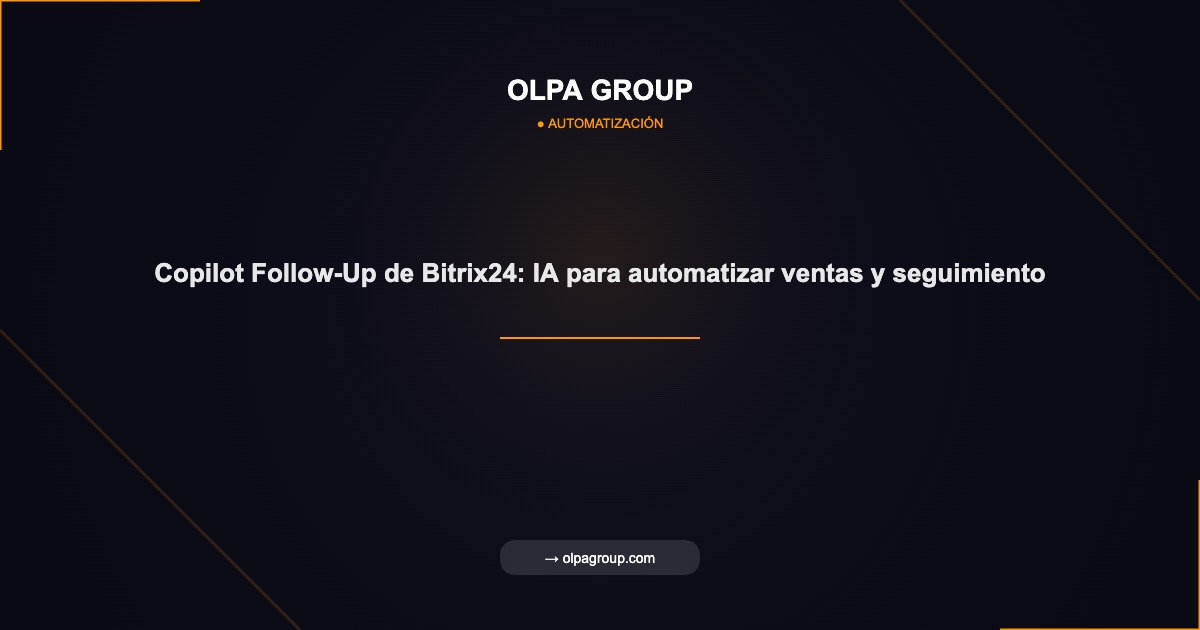 Copilot Follow-Up de Bitrix24: IA para automatizar ventas y seguimiento - Olpa Group | Automatización