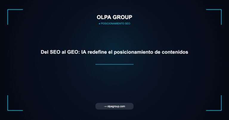 Del SEO al GEO: IA redefine el posicionamiento de contenidos - Olpa Group | Posicionamiento SEO