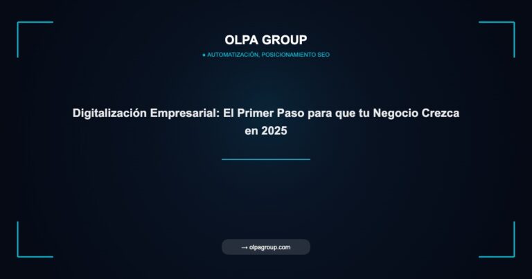 Digitalización Empresarial: El Primer Paso para que tu Negocio Crezca en 2025 - Olpa Group | Automatización, Posicionamiento SEO