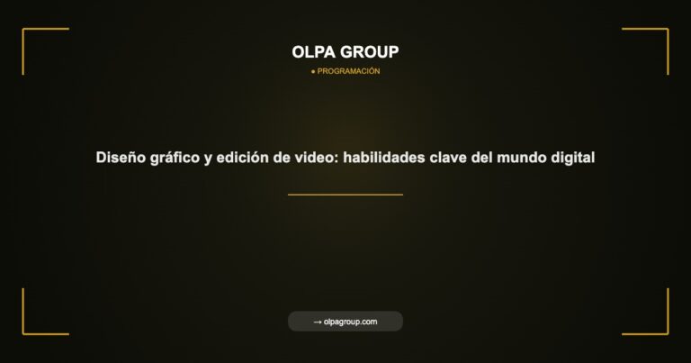 Diseño gráfico y edición de video: habilidades clave del mundo digital - Olpa Group | Programación