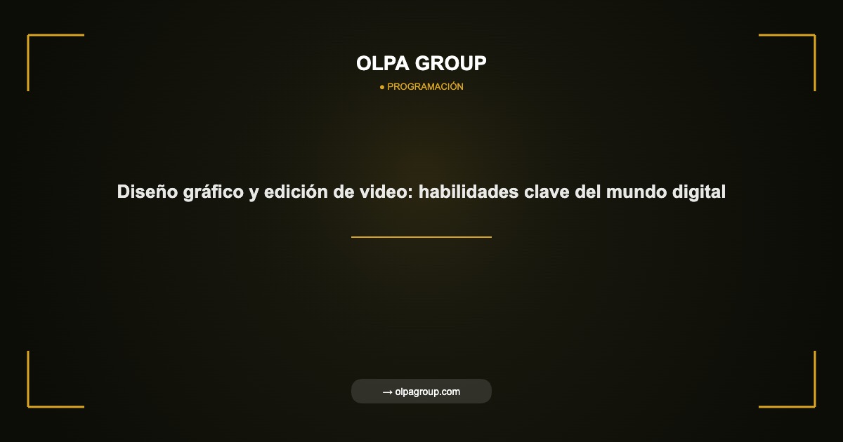 Diseño gráfico y edición de video: habilidades clave del mundo digital - Olpa Group | Programación