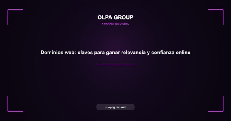 Dominios web: claves para ganar relevancia y confianza online - Olpa Group | Marketing Digital