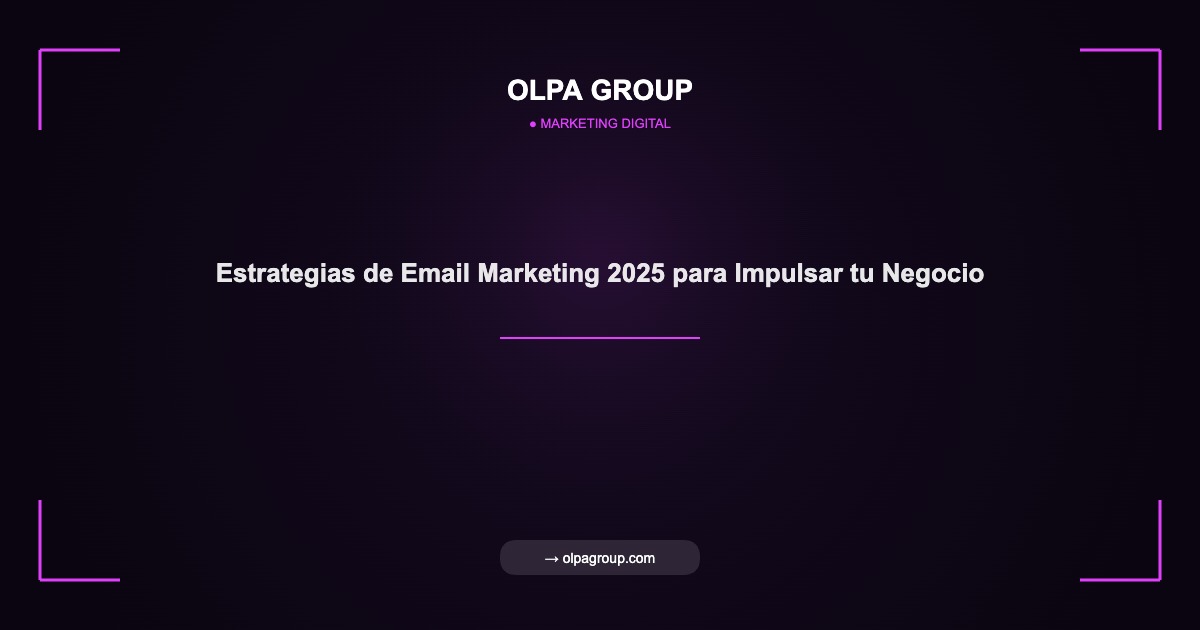 Estrategias de Email Marketing 2025 para Impulsar tu Negocio - Olpa Group | Marketing Digital