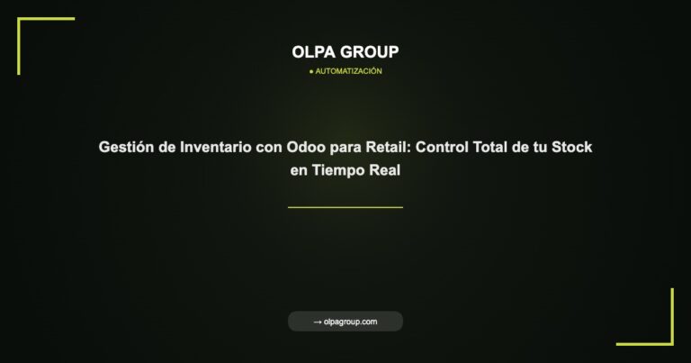 Gestión de Inventario con Odoo para Retail: Control Total de tu Stock en Tiempo Real - Olpa Group | Automatización