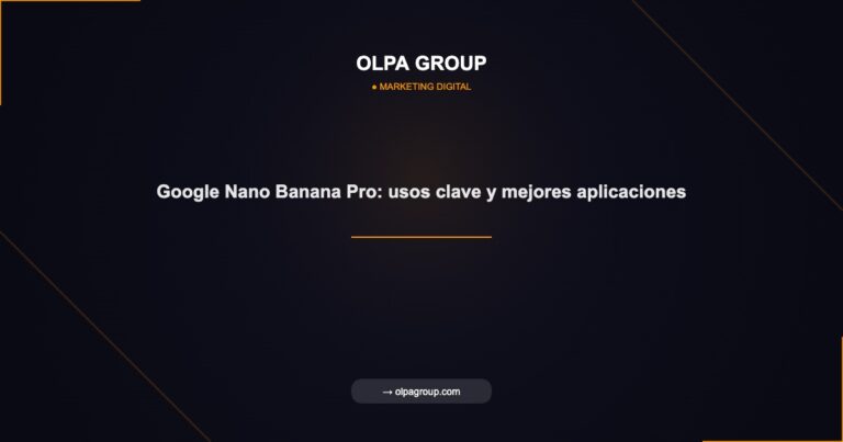 Google Nano Banana Pro: usos clave y mejores aplicaciones - Olpa Group | Marketing Digital