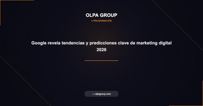 Google revela tendencias y predicciones clave de marketing digital 2026 - Olpa Group | Programación