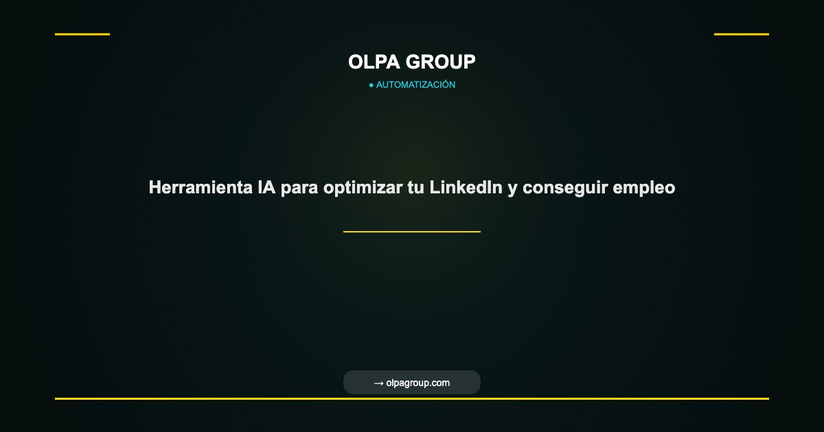 Herramienta IA para optimizar tu LinkedIn y conseguir empleo - Olpa Group | Automatización