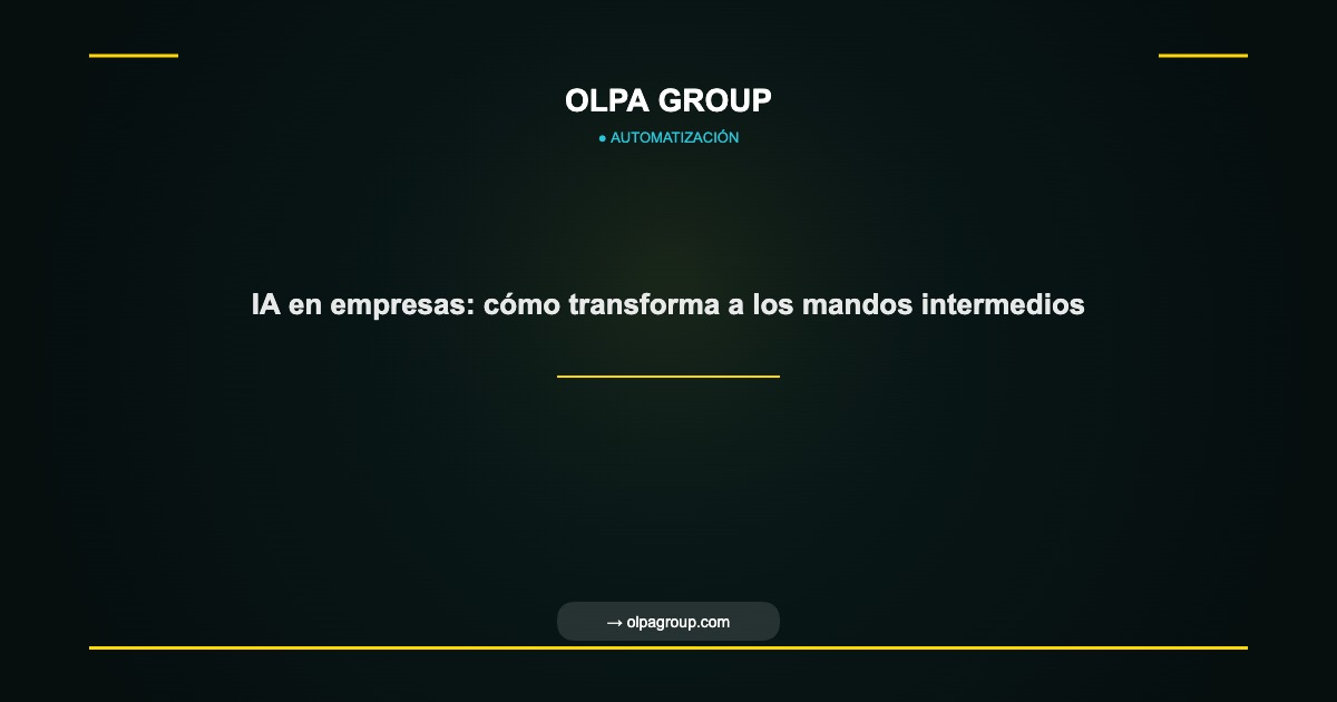 IA en empresas: cómo transforma a los mandos intermedios - Olpa Group | Automatización