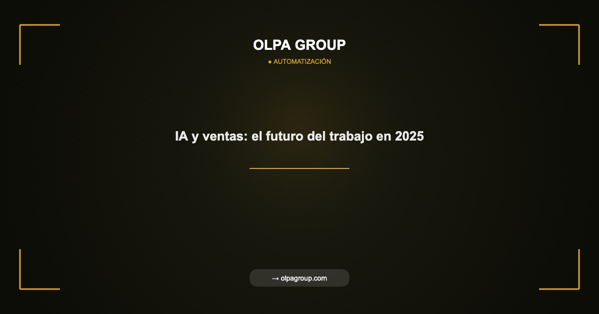 IA y ventas: el futuro del trabajo en 2025 - Olpa Group | Automatización