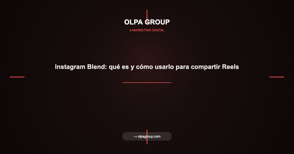Instagram Blend: qué es y cómo usarlo para compartir Reels - Olpa Group | Marketing Digital