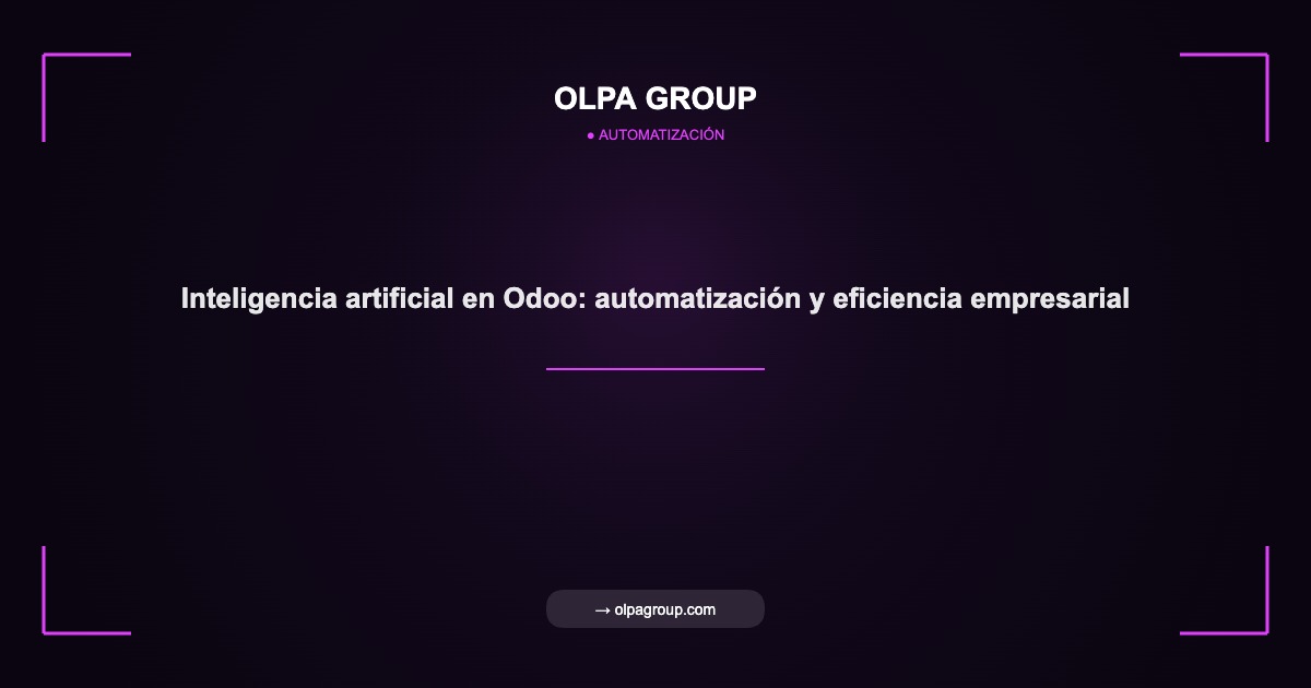 Inteligencia artificial en Odoo: automatización y eficiencia empresarial - Olpa Group | Automatización