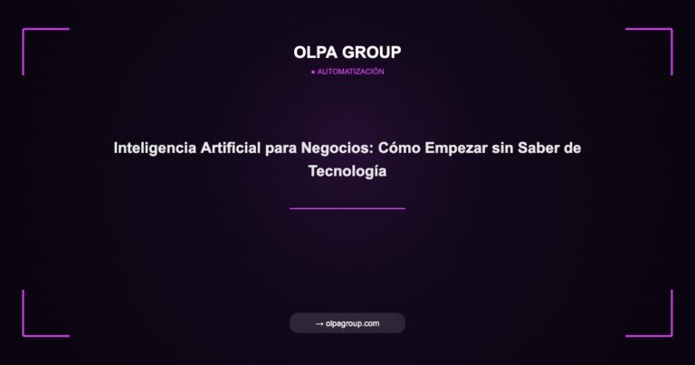 Inteligencia Artificial para Negocios: Cómo Empezar sin Saber de Tecnología - Olpa Group | Automatización