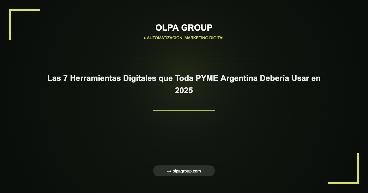 Las 7 Herramientas Digitales que Toda PYME Argentina Debería Usar en 2025 - Olpa Group | Automatización, Marketing Digital