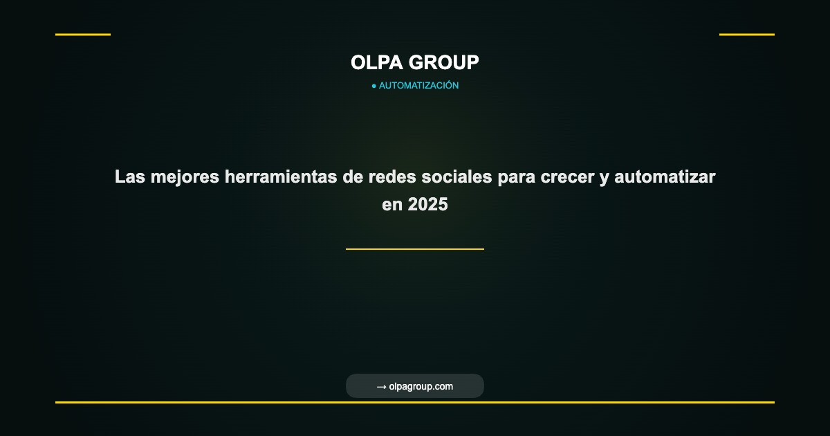 Las mejores herramientas de redes sociales para crecer y automatizar en 2025 - Olpa Group | Automatización