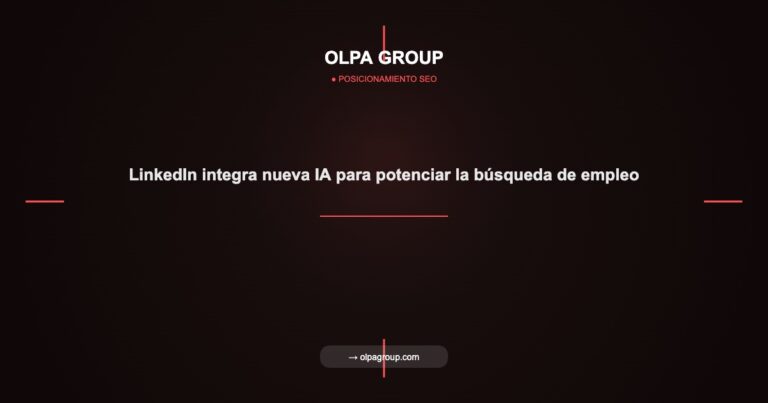 LinkedIn integra nueva IA para potenciar la búsqueda de empleo - Olpa Group | Posicionamiento SEO