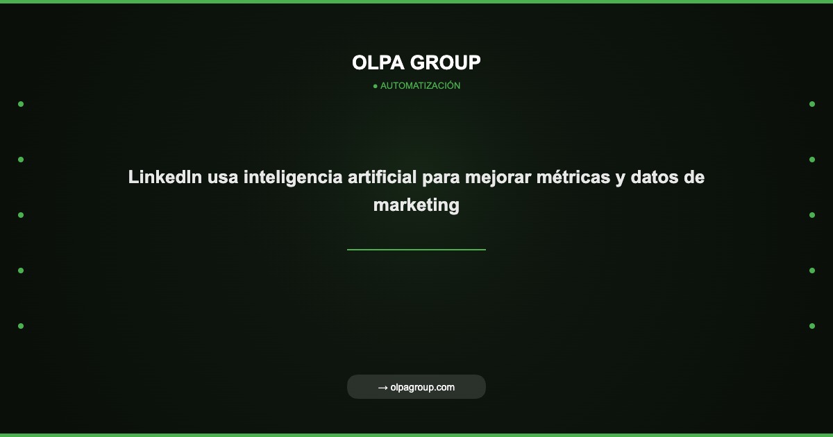 LinkedIn usa inteligencia artificial para mejorar métricas y datos de marketing - Olpa Group | Automatización