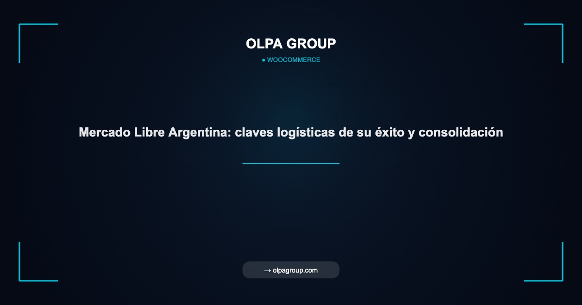 Mercado Libre Argentina: claves logísticas de su éxito y consolidación - Olpa Group | woocommerce