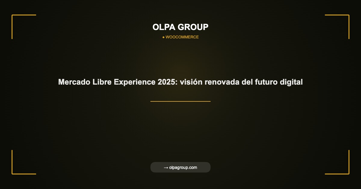 Mercado Libre Experience 2025: visión renovada del futuro digital - Olpa Group | woocommerce