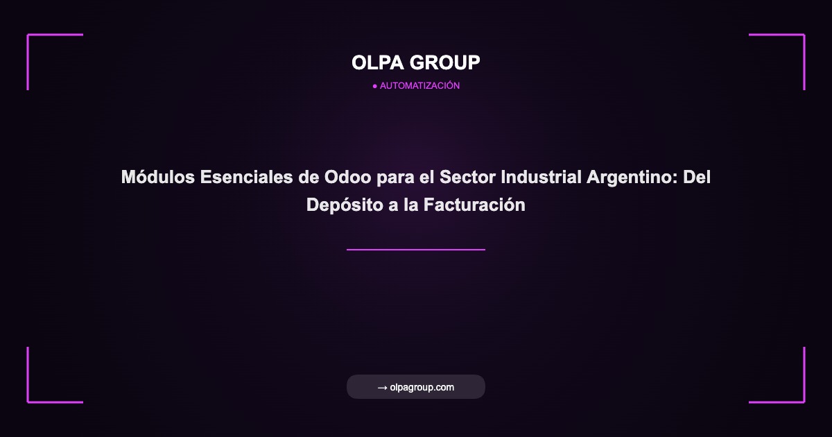 Módulos Esenciales de Odoo para el Sector Industrial Argentino: Del Depósito a la Facturación - Olpa Group | Automatización