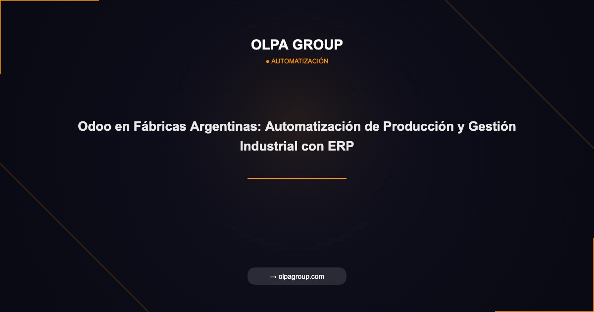 Odoo en Fábricas Argentinas: Automatización de Producción y Gestión Industrial con ERP - Olpa Group | Automatización